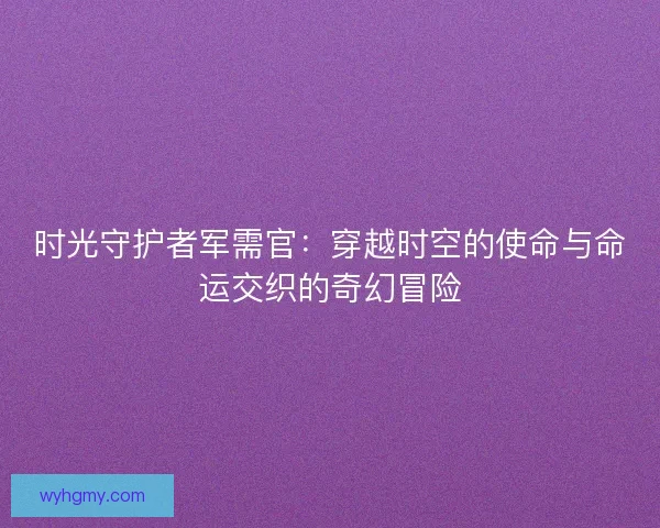 时光守护者军需官：穿越时空的使命与命运交织的奇幻冒险