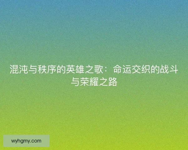 混沌与秩序的英雄之歌：命运交织的战斗与荣耀之路