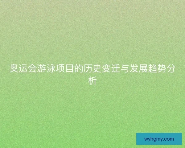 奥运会游泳项目的历史变迁与发展趋势分析