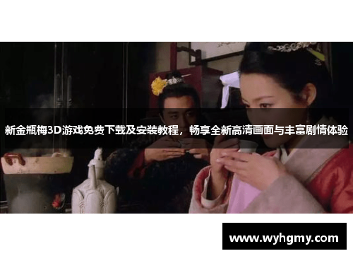 新金瓶梅3D游戏免费下载及安装教程，畅享全新高清画面与丰富剧情体验